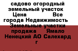 садово огородный земельный участок › Цена ­ 450 000 - Все города Недвижимость » Земельные участки продажа   . Ямало-Ненецкий АО,Салехард г.